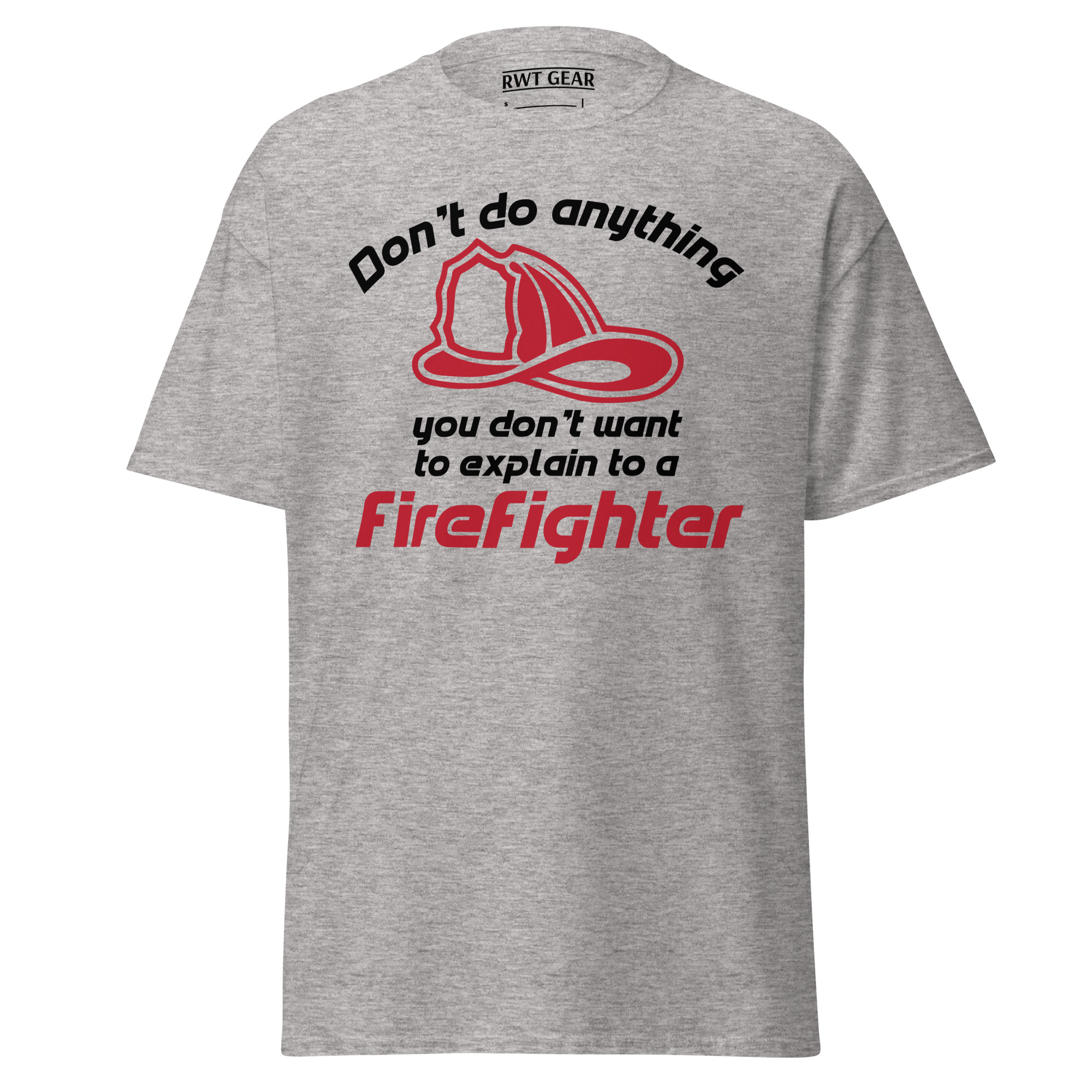 Don't Do Anything You Don't Want To Explain To A Firefighter - Graphic Tee