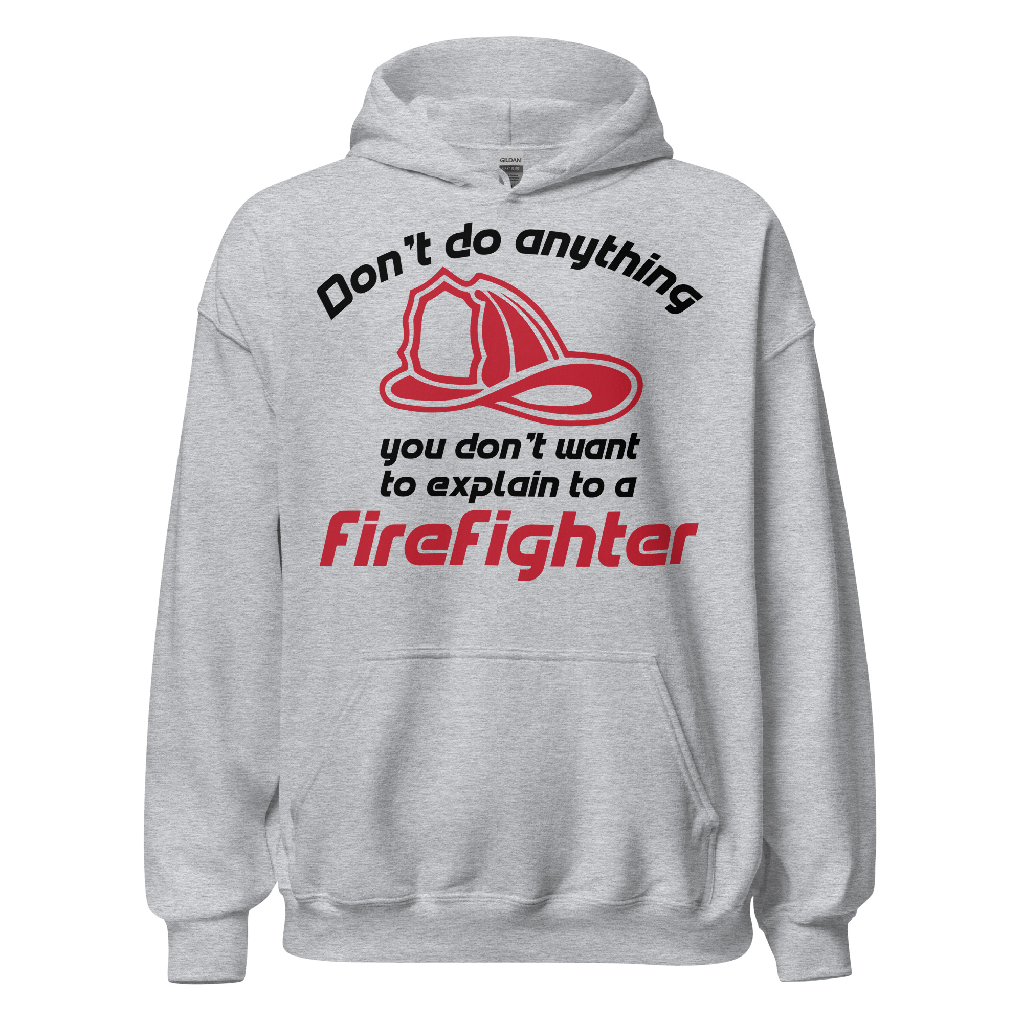 Don't Do Anything You Don't Want To Explain To A Firefighter - Unisex Hoodie