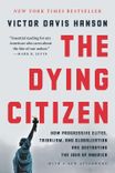 Cover of The Dying Citizen: How Progressive Elites, Tribalism, and Globalization Are Destroying the Idea of America
